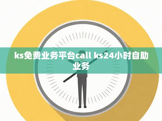 ks免费业务平台call ks24小时自助业务