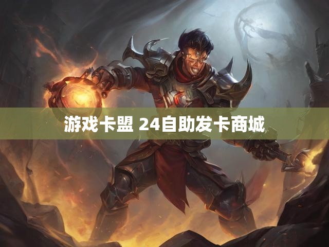 游戏卡盟 24自助发卡商城