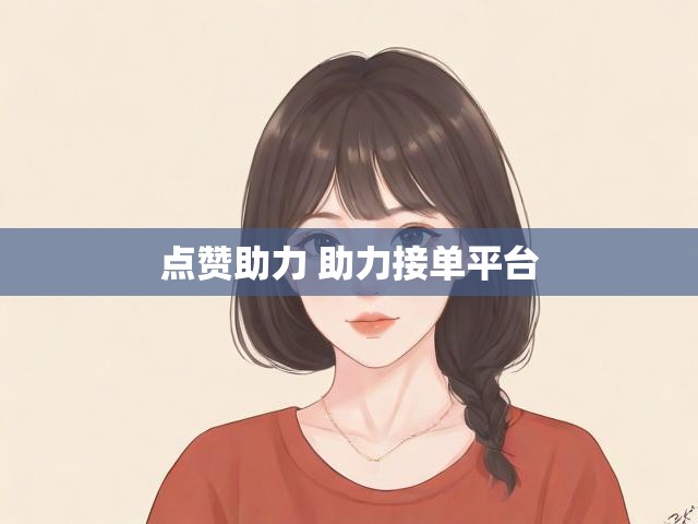 点赞助力 助力接单平台
