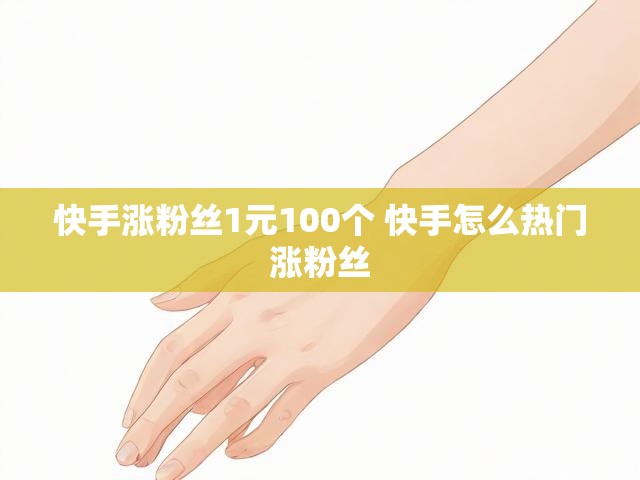快手涨粉丝1元100个 快手怎么热门涨粉丝