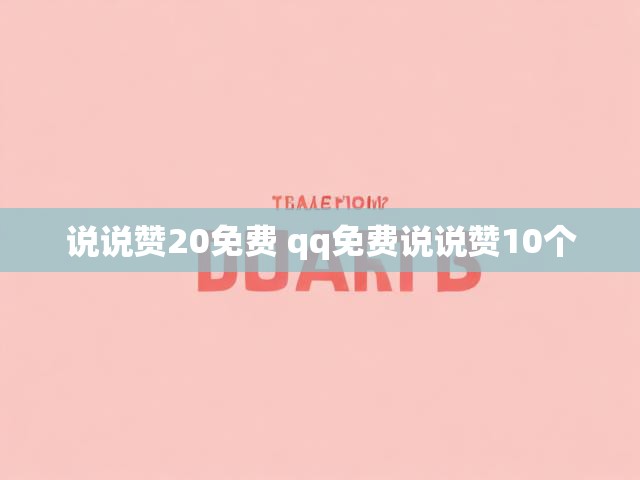 说说赞20免费 qq免费说说赞10个