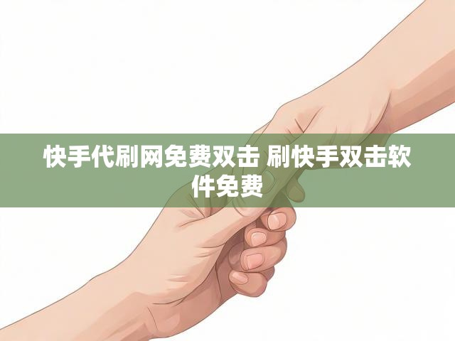 快手代刷网免费双击 刷快手双击软件免费