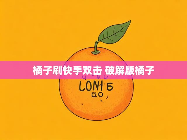 橘子刷快手双击 破解版橘子