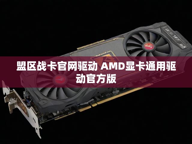 盟区战卡官网驱动 AMD显卡通用驱动官方版