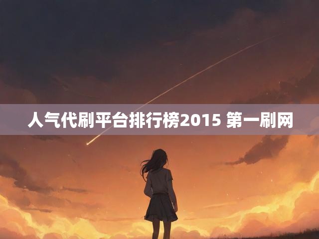 人气代刷平台排行榜2015 第一刷网