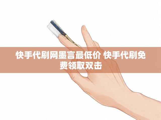 快手代刷网墨言最低价 快手代刷免费领取双击