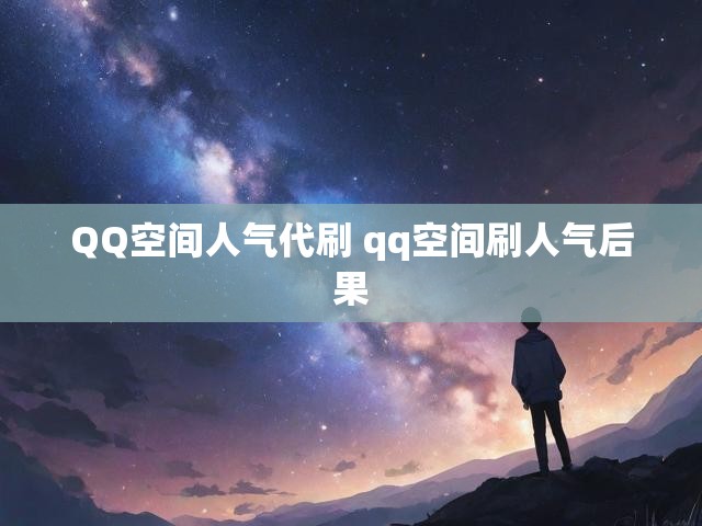 QQ空间人气代刷 qq空间刷人气后果