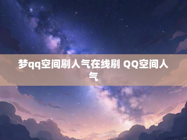 梦qq空间刷人气在线刷 QQ空间人气