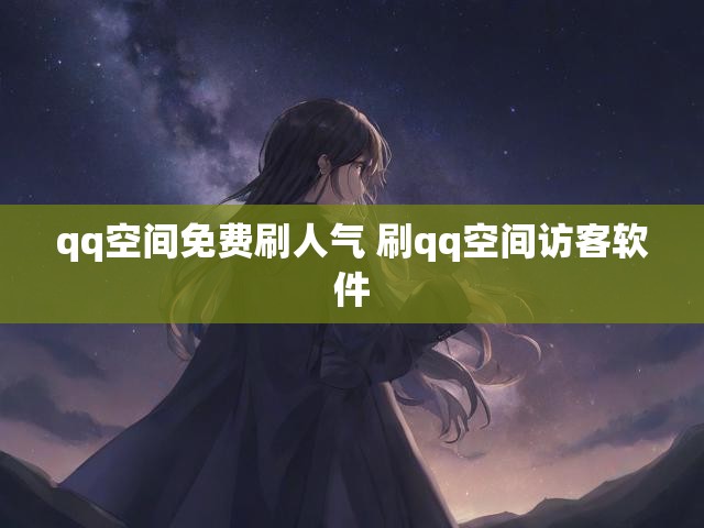 qq空间免费刷人气 刷qq空间访客软件