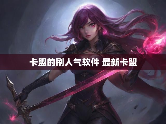 卡盟的刷人气软件 最新卡盟