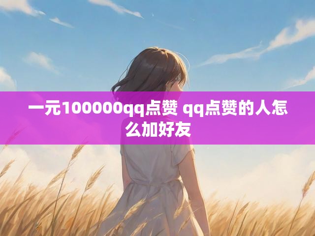 一元100000qq点赞 qq点赞的人怎么加好友