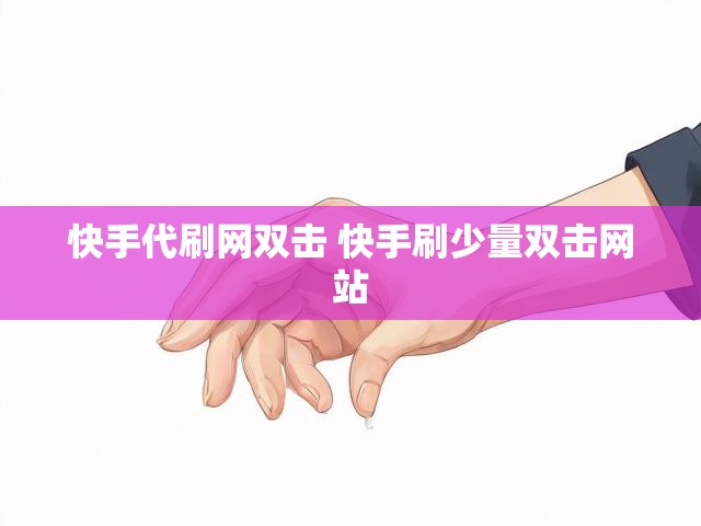 快手代刷网双击 快手刷少量双击网站