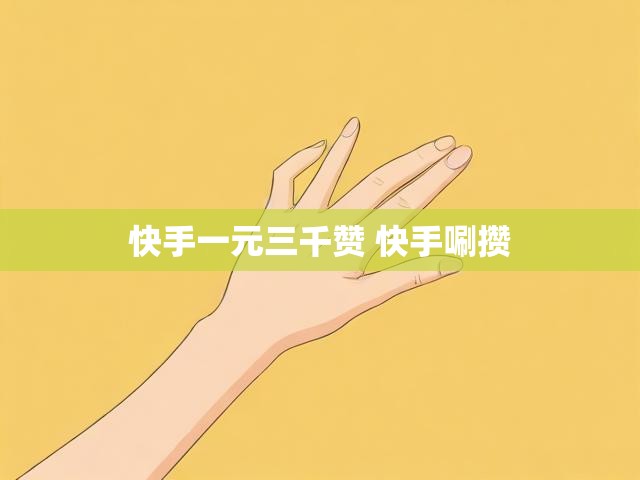 快手一元三千赞 快手唰攒