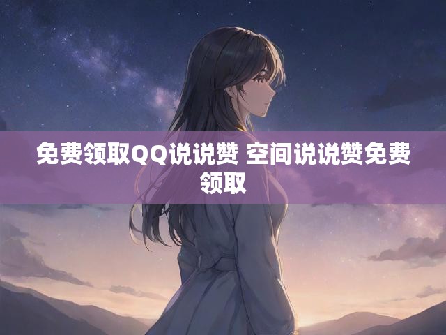 免费领取QQ说说赞 空间说说赞免费领取
