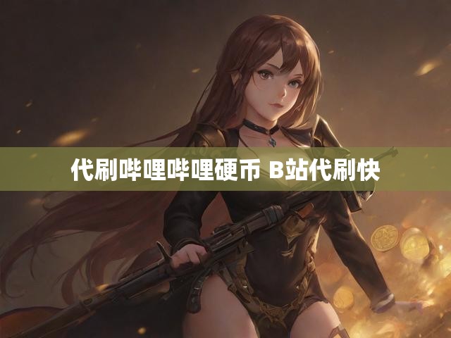 代刷哔哩哔哩硬币 B站代刷快