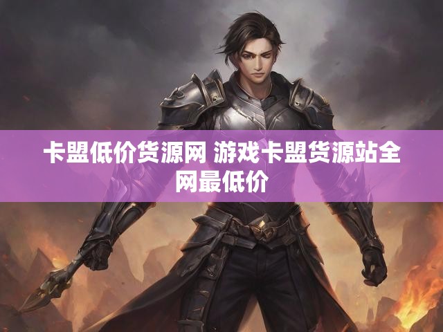 卡盟低价货源网 游戏卡盟货源站全网最低价
