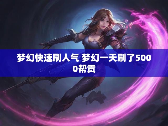 梦幻快速刷人气 梦幻一天刷了5000帮贡