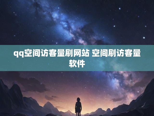 qq空间访客量刷网站 空间刷访客量软件