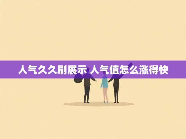 人气久久刷展示 人气值怎么涨得快