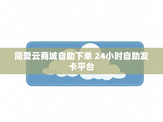 简爱云商城自助下单 24小时自助发卡平台