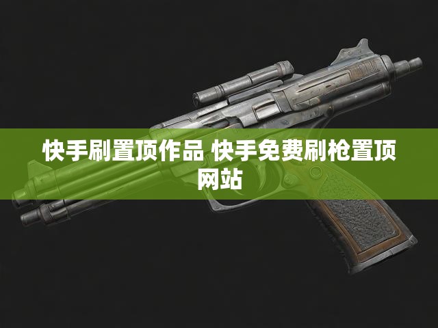 快手刷置顶作品 快手免费刷枪置顶网站