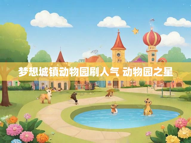 梦想城镇动物园刷人气 动物园之星