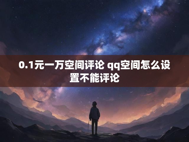 0.1元一万空间评论 qq空间怎么设置不能评论