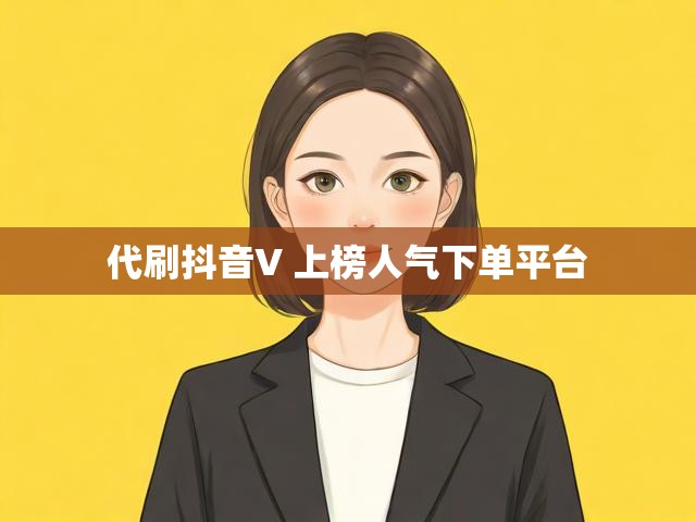 代刷抖音V 上榜人气下单平台