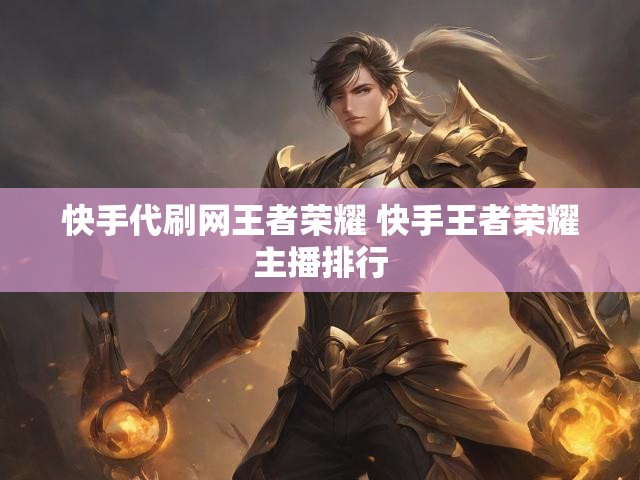 快手代刷网王者荣耀 快手王者荣耀主播排行