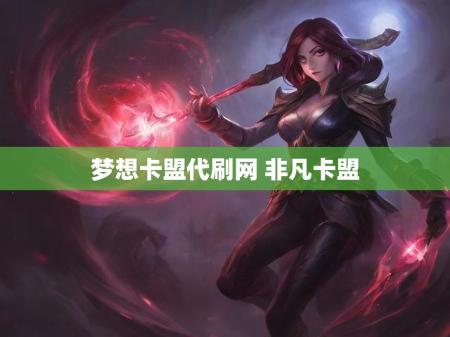 梦想卡盟代刷网 非凡卡盟