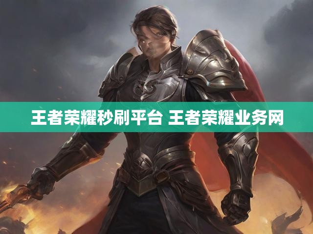 王者荣耀秒刷平台 王者荣耀业务网