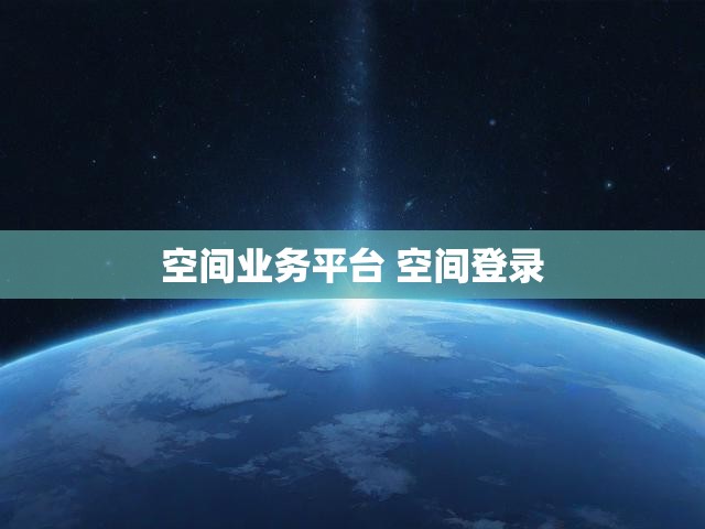 空间业务平台 空间登录