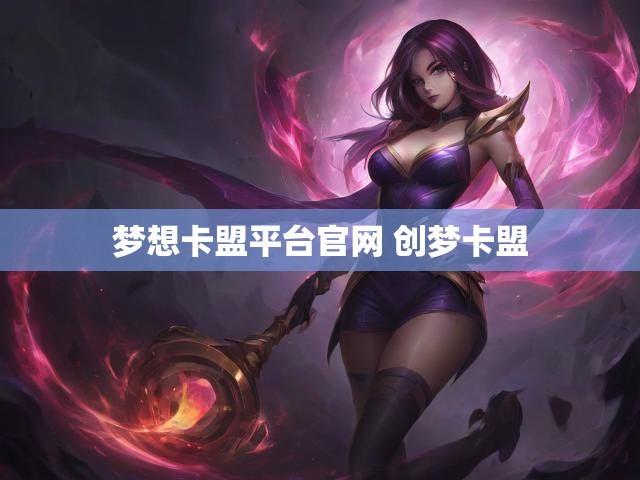 梦想卡盟平台官网 创梦卡盟