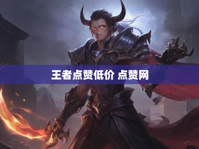 王者点赞低价 点赞网