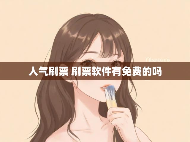 人气刷票 刷票软件有免费的吗