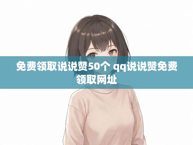 免费领取说说赞50个 qq说说赞免费领取网址