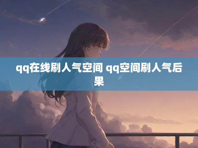 qq在线刷人气空间 qq空间刷人气后果
