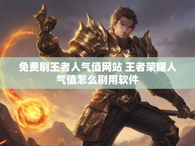 免费刷王者人气值网站 王者荣耀人气值怎么刷用软件