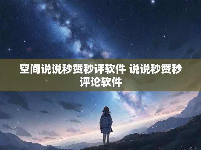 空间说说秒赞秒评软件 说说秒赞秒评论软件