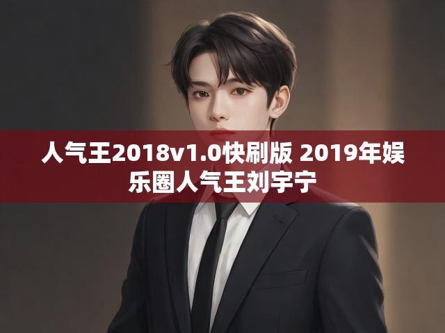 人气王2018v1.0快刷版 2019年娱乐圈人气王刘宇宁