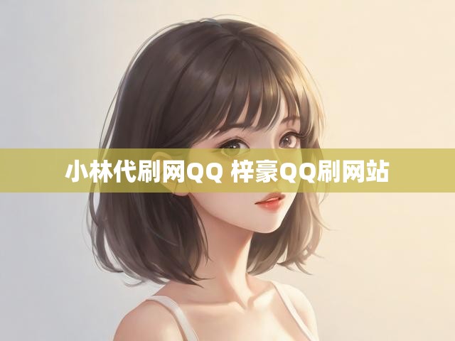 小林代刷网QQ 梓豪QQ刷网站