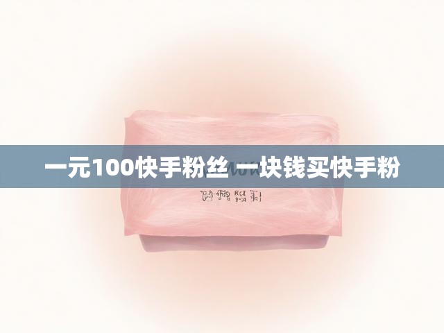 一元100快手粉丝 一块钱买快手粉
