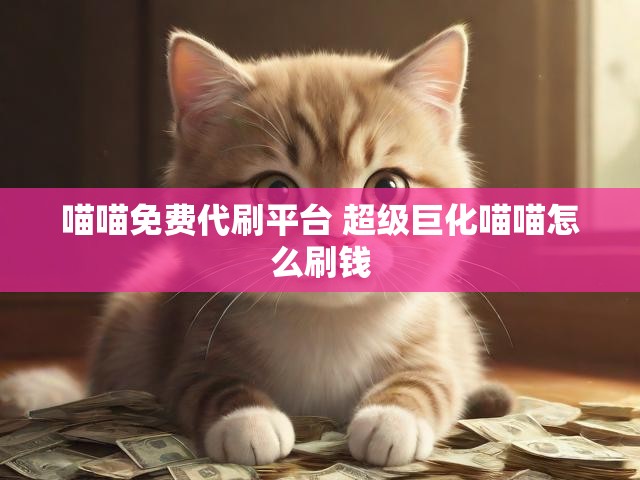 喵喵免费代刷平台 超级巨化喵喵怎么刷钱