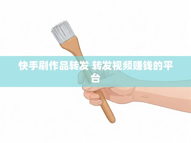 快手刷作品转发 转发视频赚钱的平台