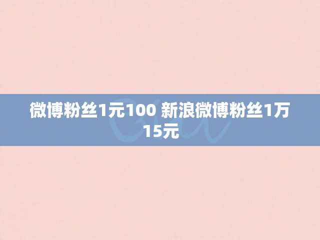 微博粉丝1元100 新浪微博粉丝1万15元