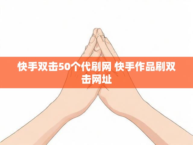 快手双击50个代刷网 快手作品刷双击网址