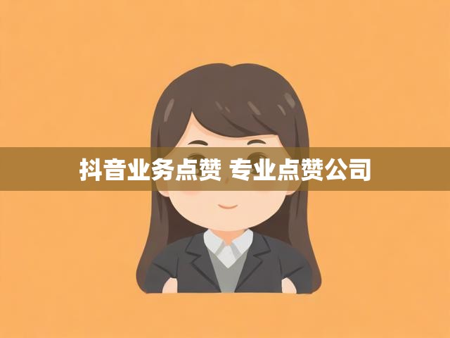 抖音业务点赞 专业点赞公司