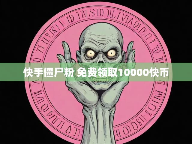 快手僵尸粉 免费领取10000快币