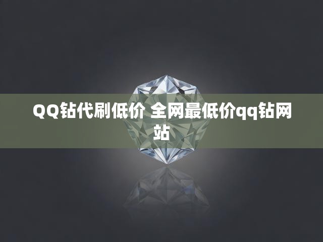 QQ钻代刷低价 全网最低价qq钻网站