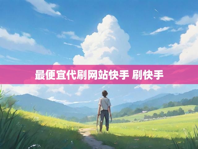 最便宜代刷网站快手 刷快手